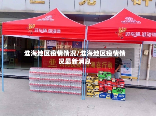 淮海地区疫情情况/淮海地区疫情情况最新消息-第1张图片