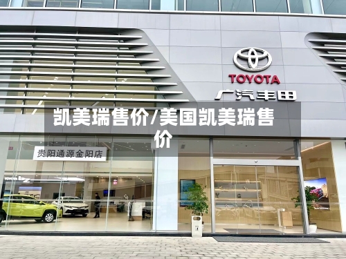 凯美瑞售价/美国凯美瑞售价-第1张图片