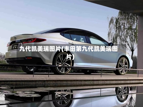 九代凯美瑞图片(丰田第九代凯美瑞图片)
