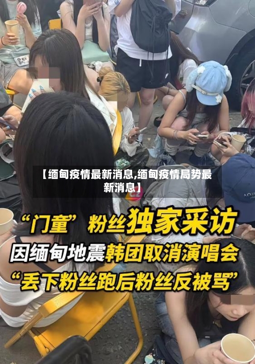 【缅甸疫情最新消息,缅甸疫情局势最新消息】