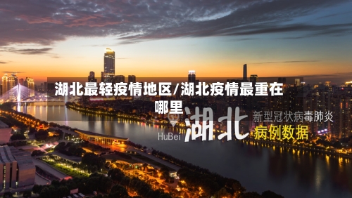 湖北最轻疫情地区/湖北疫情最重在哪里-第2张图片