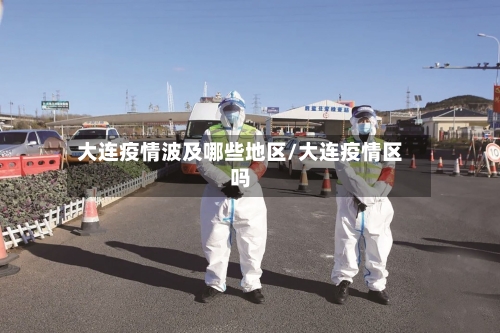 大连疫情波及哪些地区/大连疫情区吗