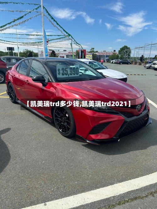 【凯美瑞trd多少钱,凯美瑞trd2021】