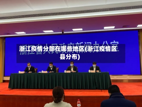 浙江疫情分部在哪些地区(浙江疫情区县分布)