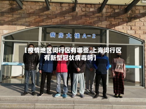 【疫情地区闵行区有哪些,上海闵行区有新型冠状病毒吗】