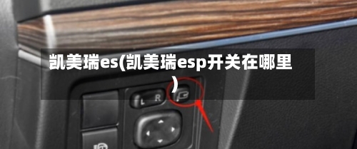 凯美瑞es(凯美瑞esp开关在哪里)