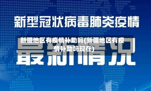 新疆地区有疫情补助吗(新疆地区有疫情补助吗现在)