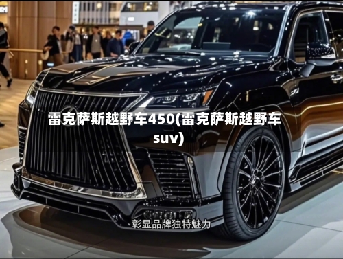 雷克萨斯越野车450(雷克萨斯越野车suv)-第2张图片