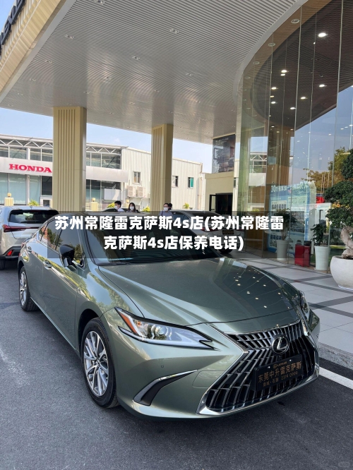 苏州常隆雷克萨斯4s店(苏州常隆雷克萨斯4s店保养电话)