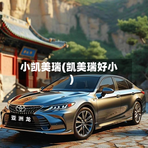 小凯美瑞(凯美瑞好小)