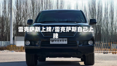 雷克萨斯上牌/雷克萨斯自己上牌