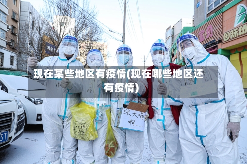 现在某些地区有疫情(现在哪些地区还有疫情)