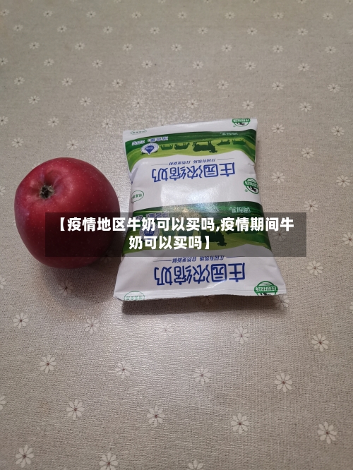 【疫情地区牛奶可以买吗,疫情期间牛奶可以买吗】-第3张图片
