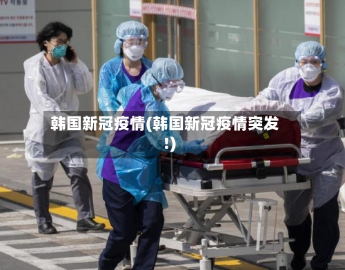韩国新冠疫情(韩国新冠疫情突发!)