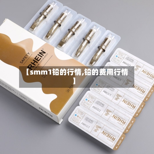 【smm1铅的行情,铅的费用行情】