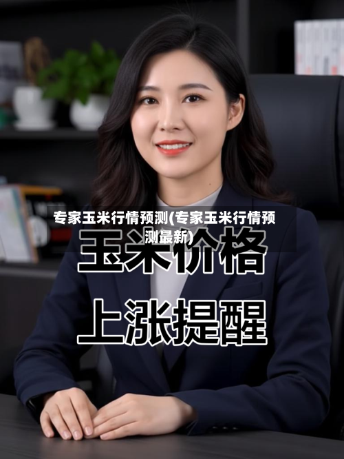 专家玉米行情预测(专家玉米行情预测最新)-第2张图片