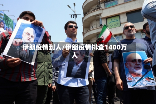 伊朗疫情到人/伊朗疫情排查1400万人-第3张图片