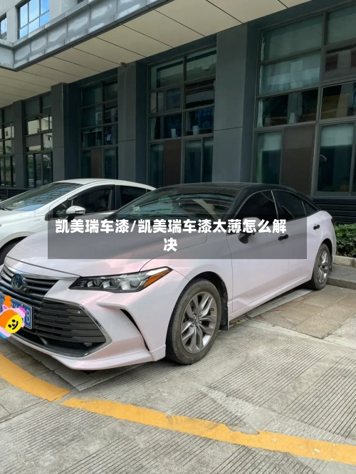 凯美瑞车漆/凯美瑞车漆太薄怎么解决