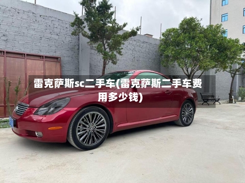 雷克萨斯sc二手车(雷克萨斯二手车费用多少钱)
