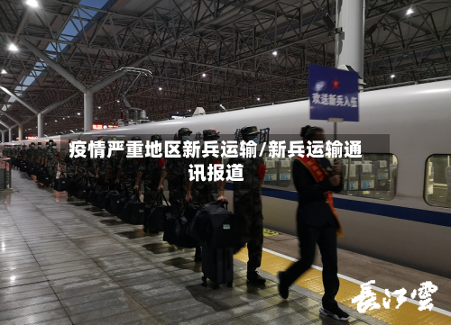 疫情严重地区新兵运输/新兵运输通讯报道-第2张图片
