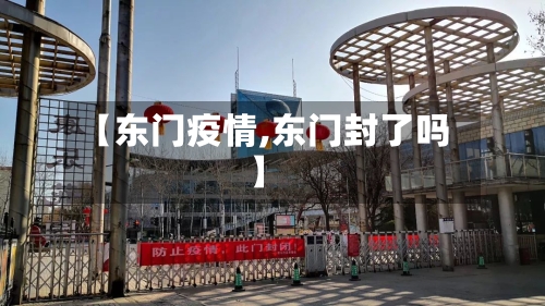 【东门疫情,东门封了吗】