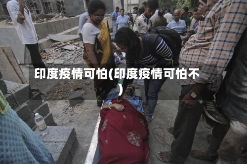 印度疫情可怕(印度疫情可怕不)