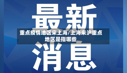重点疫情地区来上海/上海来沪重点地区是指哪些-第3张图片