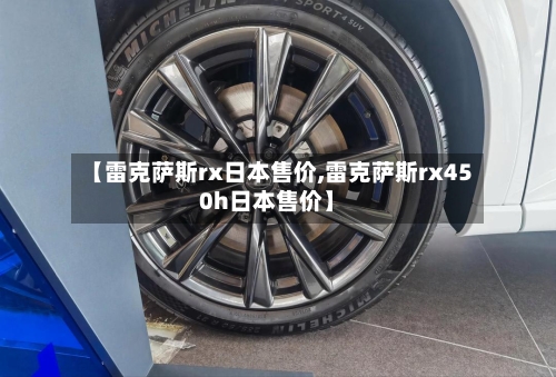 【雷克萨斯rx日本售价,雷克萨斯rx450h日本售价】