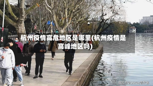 杭州疫情高危地区是哪里(杭州疫情是高峰地区吗)-第2张图片