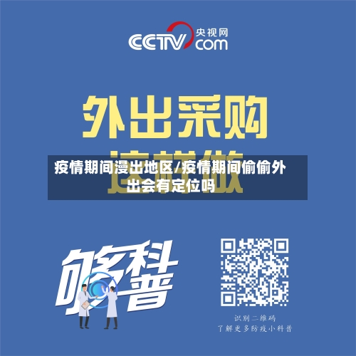 疫情期间漫出地区/疫情期间偷偷外出会有定位吗