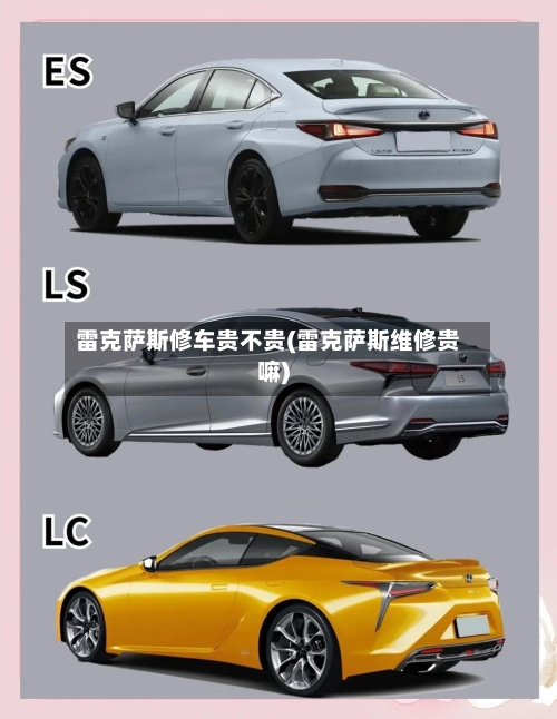 雷克萨斯修车贵不贵(雷克萨斯维修贵嘛)-第3张图片