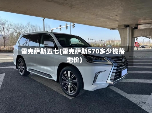 雷克萨斯五七(雷克萨斯570多少钱落地价)-第3张图片