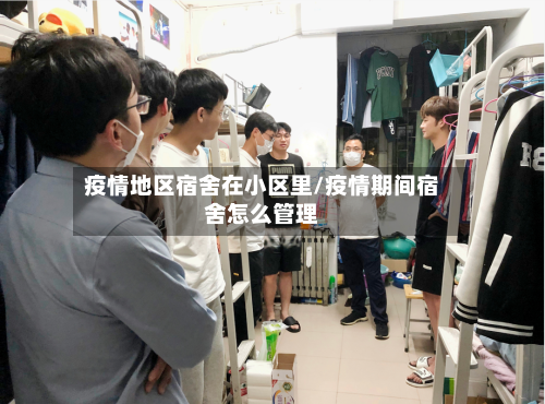 疫情地区宿舍在小区里/疫情期间宿舍怎么管理