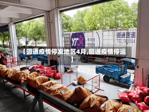 【圆通疫情停发地区4月,圆通疫情停运】