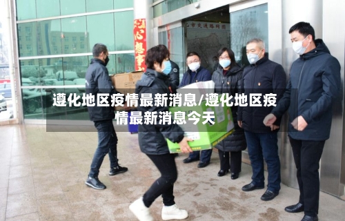 遵化地区疫情最新消息/遵化地区疫情最新消息今天-第3张图片