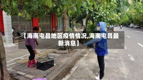 【海南屯昌地区疫情情况,海南屯昌最新消息】