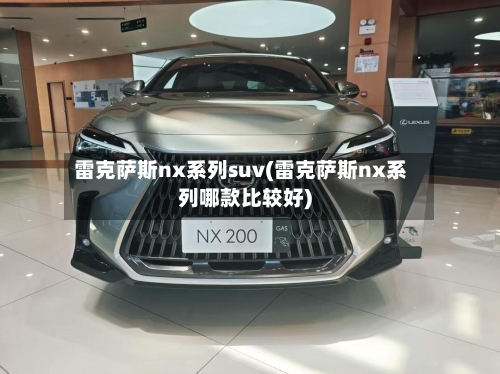 雷克萨斯nx系列suv(雷克萨斯nx系列哪款比较好)