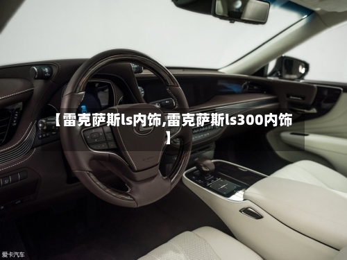 【雷克萨斯ls内饰,雷克萨斯ls300内饰】