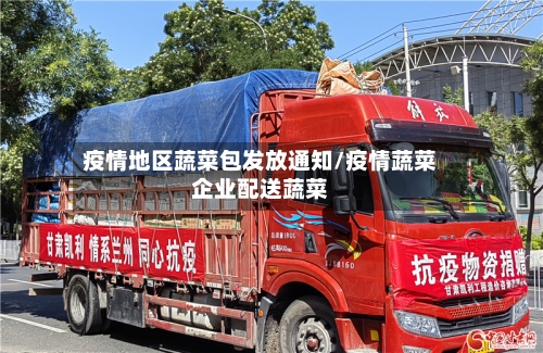 疫情地区蔬菜包发放通知/疫情蔬菜企业配送蔬菜