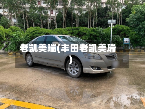 老凯美瑞(丰田老凯美瑞)