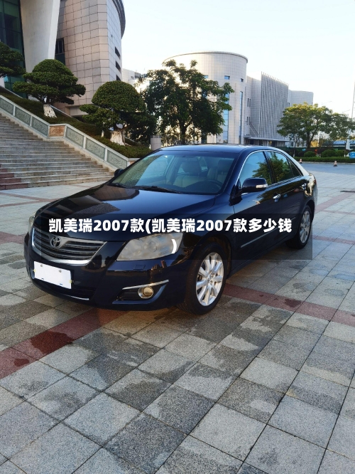 凯美瑞2007款(凯美瑞2007款多少钱)