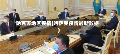 哈克苏地区疫情(哈萨克疫情最新数据)