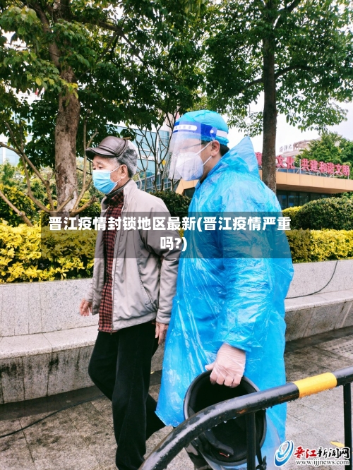 晋江疫情封锁地区最新(晋江疫情严重吗?)