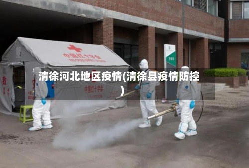 清徐河北地区疫情(清徐县疫情防控)