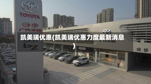 凯美瑞优惠(凯美瑞优惠力度最新消息)-第3张图片