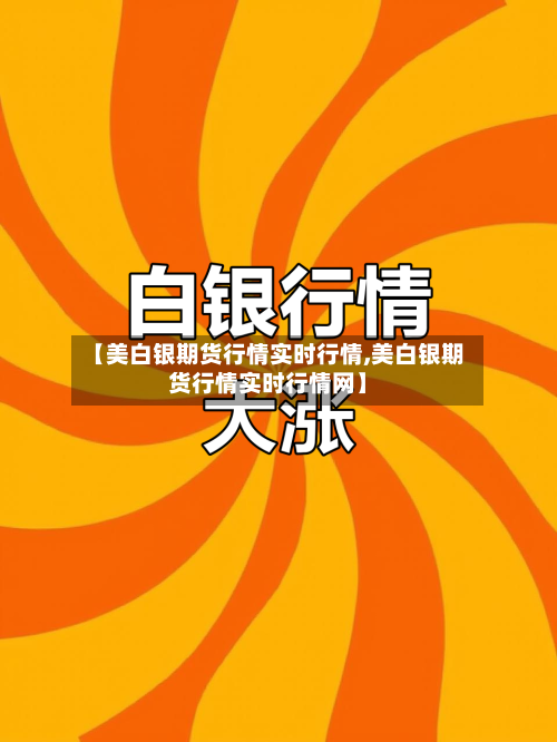 【美白银期货行情实时行情,美白银期货行情实时行情网】