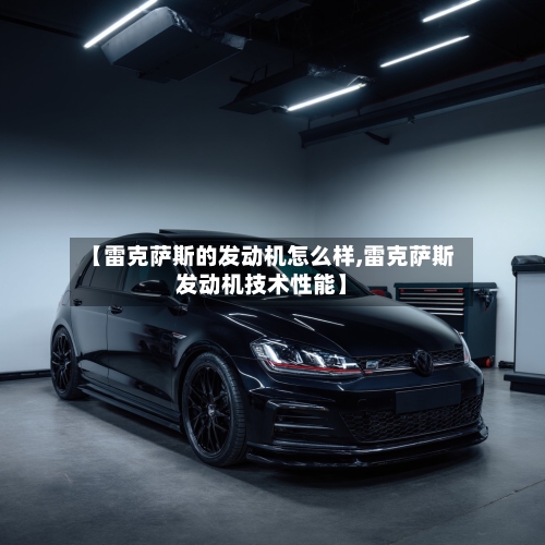 【雷克萨斯的发动机怎么样,雷克萨斯发动机技术性能】