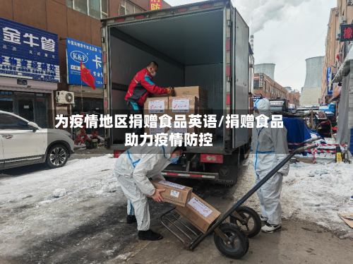 为疫情地区捐赠食品英语/捐赠食品助力疫情防控