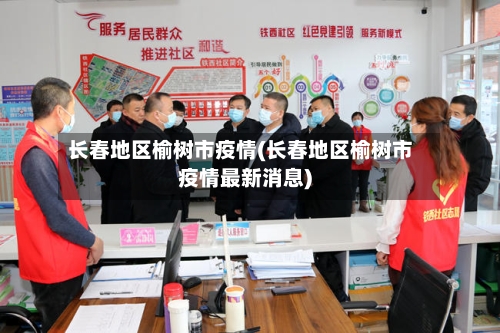 长春地区榆树市疫情(长春地区榆树市疫情最新消息)