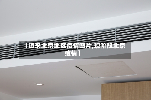 【近来北京地区疫情图片,现阶段北京疫情】